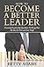 How To Become A Better Leader: Essential Leadership Qualities To Bring Out The Best In You and Your Staff
