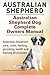 Australian Shepherd. Australian Shepherd Dog Complete Owners Manual. Australian Shepherd care, costs, feeding, grooming, health and training all included.