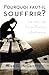Pourquoi faut-il souffrir?: Le sens de la souffrance chretienne (French Edition)