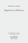 Repetition in Hebrews: Plurality and Singularity in the Letter to the Hebrews, Its Ancient Context, and the Early Church (Wissenschaftliche Untersuchungen zum Neuen Testament 2. Reihe, 388)