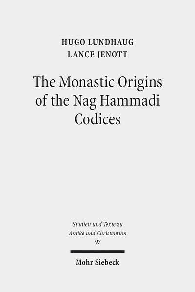 The Monastic Origins of the Nag Hammadi Codices (Studien Und Texte Zu Antike Und Christentum / Studies And Te)