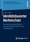 Identitätsbasierter Markenschutz: Konzeptualisierung im Kontext der internationalen Marken- und Produktpiraterie (Innovatives Markenmanagement, 52) (German Edition)