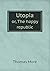 Utopia or, The happy republic
