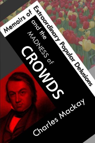 Memoirs of Extraordinary Popular Delusions and the Madness of Crowds