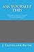 Ask Yourself This: A Daily Quotes & Questions Workbook Featuring 366 Thoughts To Jump Start Your Mind Everyday