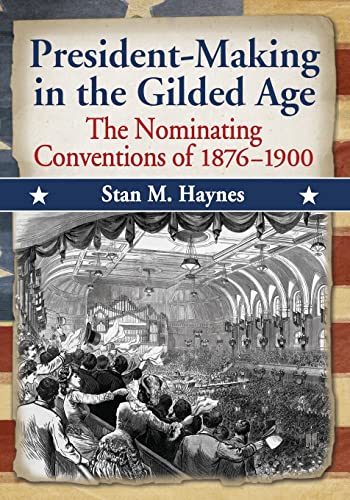 President-Making in the Gilded Age: The Nominating Conventions of 1876-1900 (Paperback)
