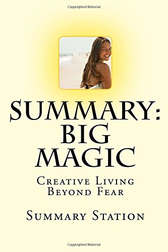 Big Magic: Creative Living Beyond Fear by Elizabeth Gilbert - Summary (Paperback)