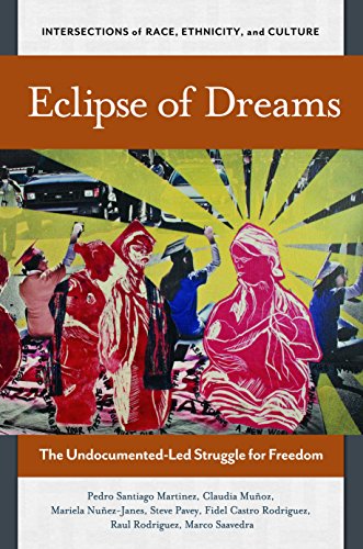 Eclipse of Dreams: The Undocumented-led Struggle for Freedom (Intersections of Race, Ethnicity, and Culture)