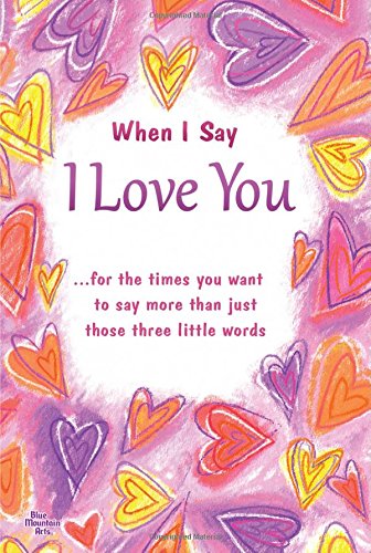 When I Say I Love You: For the Times You Want to Say More Than Just Those Three Little Words (Paperback)