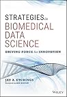 Strategies in Biomedical Data Science: Driving Force for Innovation (Wiley and SAS Business Series)