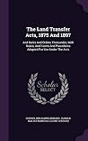 The Land Transfer Acts, 1875 And 1897: And Rules And Orders Thereunder, With Notes, And Forms And Precedents Adapted For Use Under The Acts The Land Transfer Acts, 1875 And 1897: And Rules And Orders Thereunder, With Notes, And Forms And Precedents Adapted For Use Under The Acts