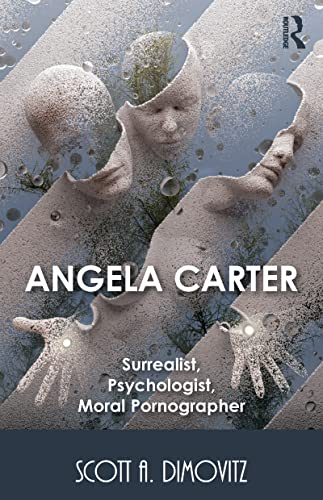 Angela Carter: Surrealist, Psychologist, Moral Pornographer (Hardcover)