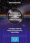 Building a Roll-Off Roof or Dome Observatory: A Complete Guide for Design and Construction (The Patrick Moore Practical Astronomy Series)