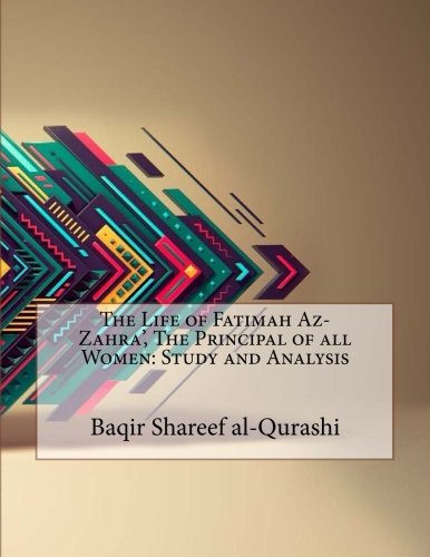 The Life of Fatimah Az- Zahra', The Principal of all Women: Study and Analysis (Paperback)