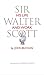 Sir Walter Scott: His Life and Work