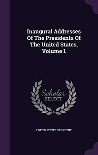 Inaugural Addresses Of The Presidents Of The United States, Volume 1 (Hardcover)