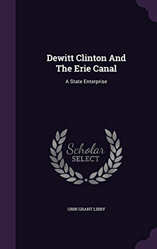 Dewitt Clinton And The Erie Canal: A State Enterprise (Hardcover)