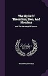 The Idylls of Theocritus, Bion, and Moschus: And the War-songs of Tyrtaeus
