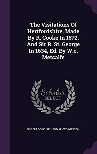 The Visitations Of Hertfordshire, Made By R. Cooke In 1572, And Sir R. St. George In 1634, Ed. By W.c. Metcalfe (Hardcover)