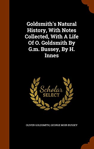 Goldsmith's Natural History, With Notes Collected, With A Life Of O. Goldsmith By G.m. Bussey, By H. Innes (Hardcover)