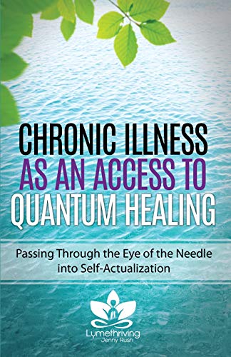 Chronic Illness as an Access to Quantum Healing: Passing Through the Eye of the Needle into Self-Actualization (Paperback)