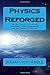 Physics Reforged: The New Theory of Parallel Universes, Hidden Dimensions, and the Fringes of Reality