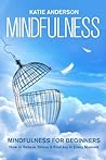 Mindfulness: Mindfulness for Beginners: How to Relieve Stress and Find Joy in Every Moment