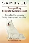 Samoyed. Samoyed Dog Complete Owners Manual. Samoyed book for care, costs, feeding, grooming, health and training.