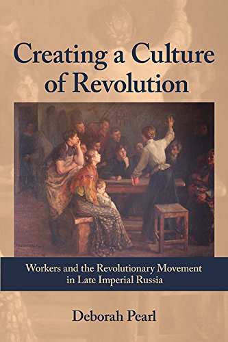 Creating a Culture of Revolution: Workers and the Revolutionary Movement in Late Imperial Russia (The Allan K. Wildman Group Historical Series)