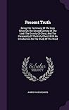 Present Truth: Being The Testimony Of The Holy Ghost On The Second Coming Of The Lord: The Divinity Of Christ, And The Personality Of The Holy Ghost, With An Introduction On The Study Of The Word