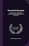 The Life Of Cervantes: With Numerous Portraits And Reproductions From Early Editons Of Don Quixote The Life Of Cervantes: With Numerous Portraits And Reproductions From Early Editons Of Don Quixote