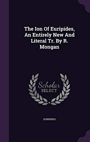 The Ion Of Euripides, An Entirely New And Literal Tr. By R. Mongan