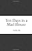 Ten Days in a Mad House