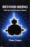 Beyond Being: What Am I And What Does It Matter? Beyond Being: What Am I And What Does It Matter?