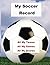 My Soccer Record: All My Teams, All My Games, All My Scores, 200 pages of Recording Your Sports Plays, 8.5x11 Record Book