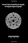 Wicca: A Year and a Day in Magick. a Complete Beginners Guide.
