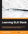 Learning ELK Stack: Build mesmerizing visualizations, analytics, and logs from your data using Elasticsearch, Logstash, and Kibana