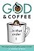 GOD & COFFEE: in that order