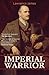Imperial Warrior: The Life and Times of Field-Marshal Viscount Allenby 1861-1936