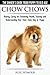 Chow Chows - The Owner's Guide From Puppy To Old Age - Buying, Caring for, Grooming, Health, Training and Understanding Your Chow Chow Dog or Puppy