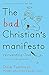 The Bad Christian's Manifesto by Dave Tomlinson