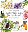 The Complete Essential Oils Sourcebook: A Practical Approach to the Use of Essential Oils for Health and Well-Being
