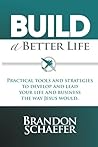 Build A Better Life: Practical Tools and Strategies to Develop and Lead Your Life and Business the Way Jesus Would