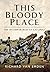 This Bloody Place: The Inco...