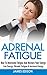 Adrenal Fatigue: How To Ove...