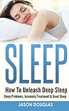 Sleep: How To Unleash Deep Sleep - Sleep Problems, Insomnia Treatment & Good Sleep
