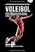 El Programa Completo de Entrenamiento de Fuerza para Voleibol: Desarrolle fuerza, velocidad, agilidad, y resistencia, a traves del entrenamiento de fuerza y una nutricion apropiada (Spanish Edition)