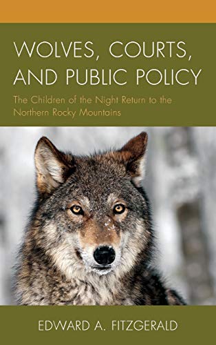 Wolves, Courts, and Public Policy: The Children of the Night Return to the Northern Rocky Mountains (Hardcover)