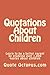 Quotations About Children: Learn to be a better parent by studying over 1,000 quotes about children