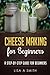 Cheese Making for Beginners: A Step-by-Step Guide for Beginners